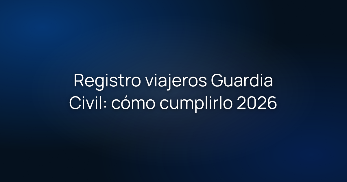 Registro viajeros Guardia Civil: cómo cumplirlo 2026